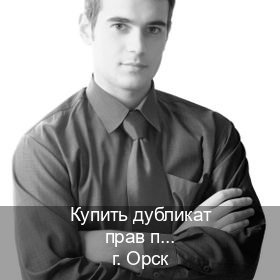 Оформление корочки в г. Орск (Купить дубликат прав после лишения в Орске — Полный пакет срочно) - инструктор Евгений 70
